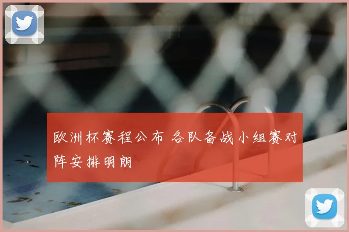 欧洲杯赛程公布 各队备战小组赛对阵安排明朗